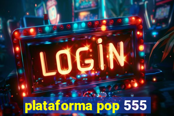 plataforma pop 555